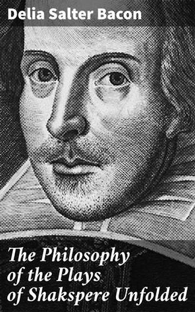 The Philosophy of the Plays of Shakspere Unfolded: Enriched edition. Exploring the Philosophical Depths of Shakespeare's Dramatic Tapestry