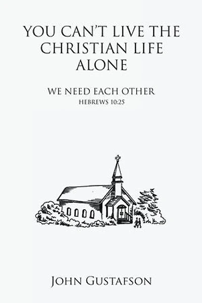 YOU CAN’T LIVE THE CHRISTIAN LIFE ALONE: WE NEED EACH OTHER