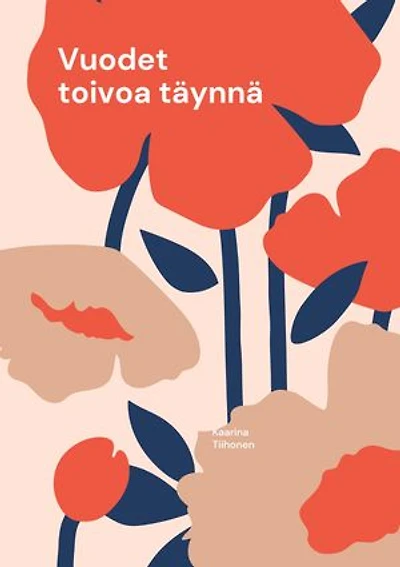 Vuodet toivoa täynnä: Runoja ja ajatuksia toivosta, rohkeudesta sekä olemassaolosta