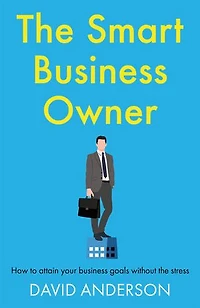 The Smart Business Owner: How to attain your business goals without the stress