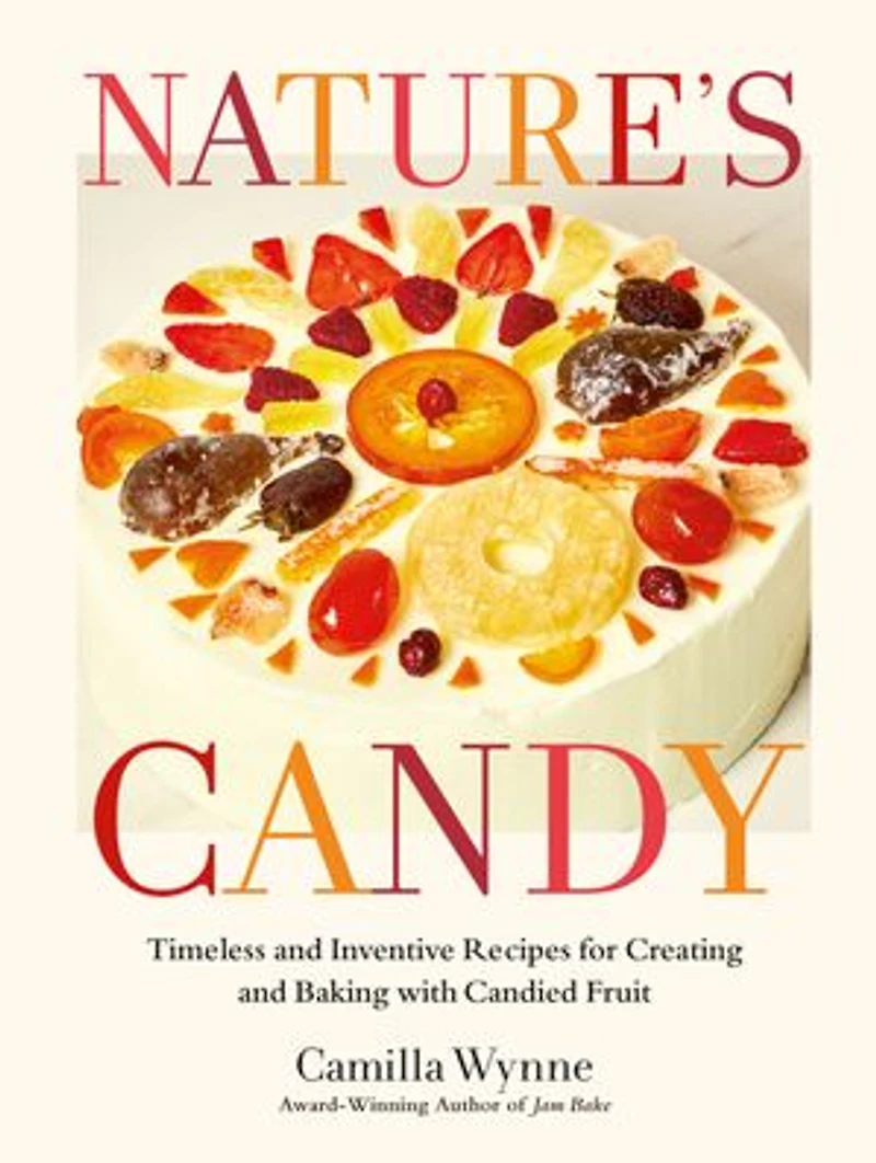 Nature's Candy: Timeless and Inventive Recipes for Creating Baking with Candied Fruit