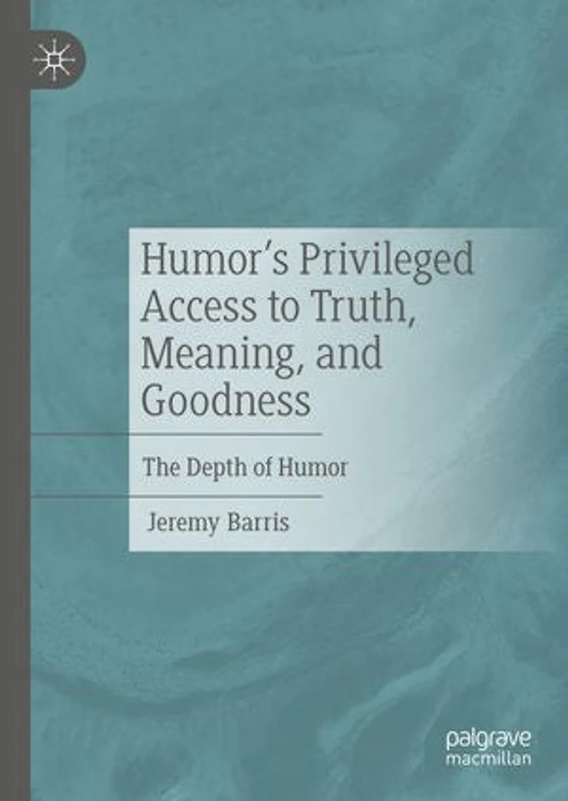 Humor's Privileged Access to Truth, Meaning, and Goodness: The Depth of Humor