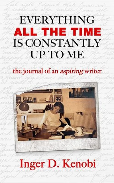 Everything All The Time Is Constantly Up To Me: the journal of an aspiring writer