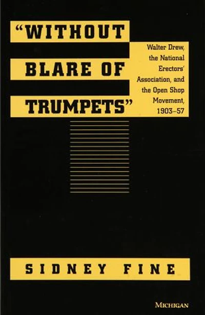 "Without Blare of Trumpets": Walter Drew, The National Erectors' Association, and the Open Shop Movement, 1903-1957