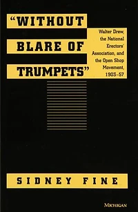 "Without Blare of Trumpets": Walter Drew, The National Erectors' Association, and the Open Shop Movement, 1903-1957