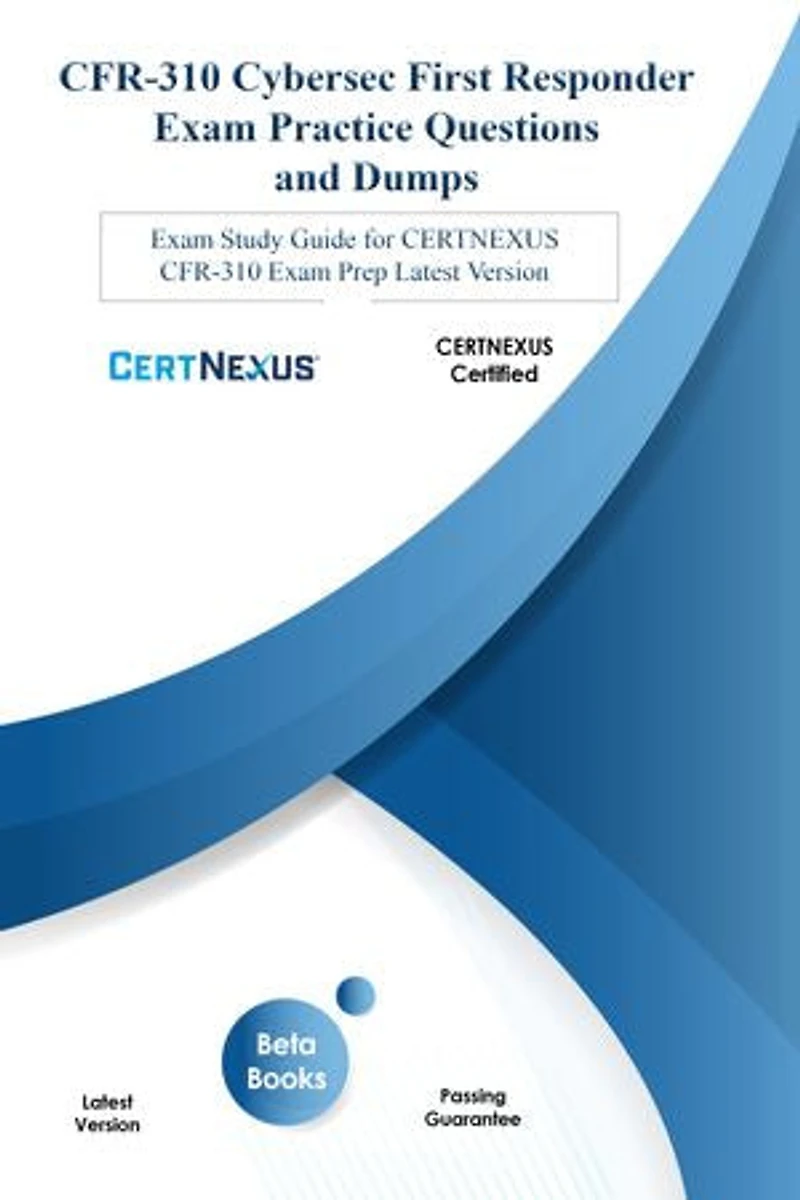 CFR-310 Cybersec First Responder Exam Practice Questions and Dumps: Exam Study Guide for CERTNEXUS CFR-310 Exam Prep LATEST VERSION