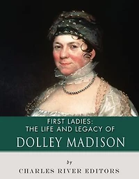 The Life and Legacy of Dolley Madison