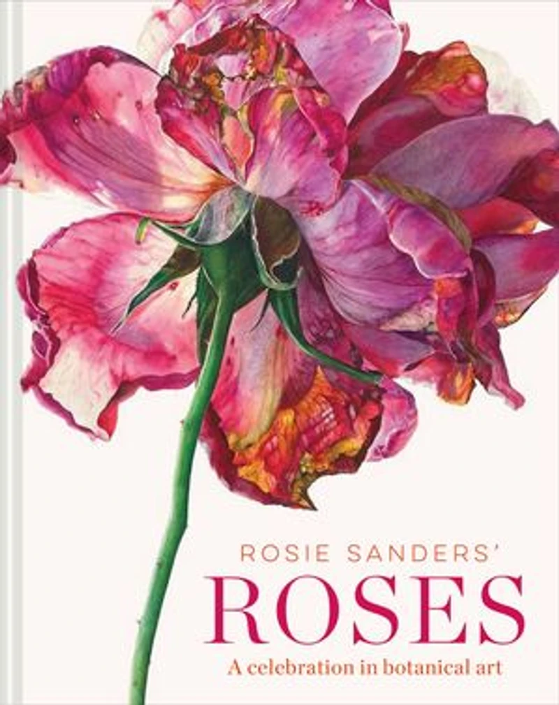 Rosie Sanders' Roses: A Celebration Botanical Art