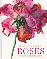 Rosie Sanders' Roses: A Celebration Botanical Art