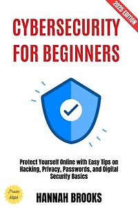 Cybersecurity for Beginners:: Protect Yourself Online with Easy Tips on Hacking, Privacy, Passwords, and Digital Security Basics