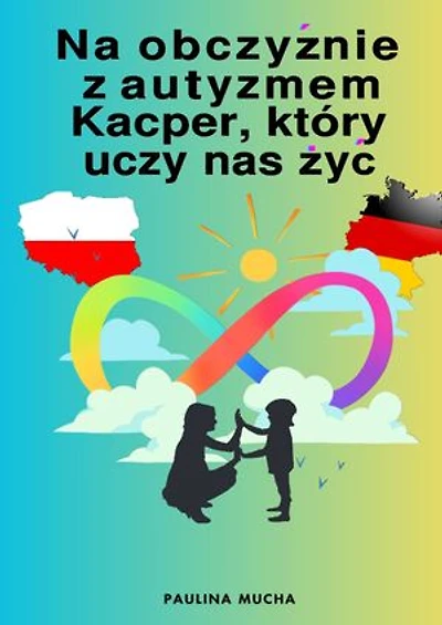 Paulina Mucha Na obczyźnie z autyzmem. Kacper, który uczy nas żyć