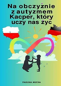 Paulina Mucha Na obczyźnie z autyzmem. Kacper, który uczy nas żyć