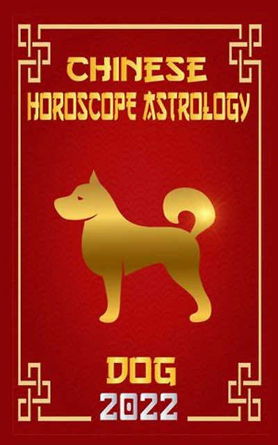 Dog Chinese Horoscope & Astrology for Year of The Water Tiger 2022: Fortune and Personality for Year of Dog 2022
