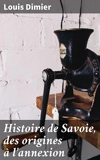 Histoire de Savoie, des origines à l'annexion: Exploration approfondie de l'histoire et de la culture savoyarde