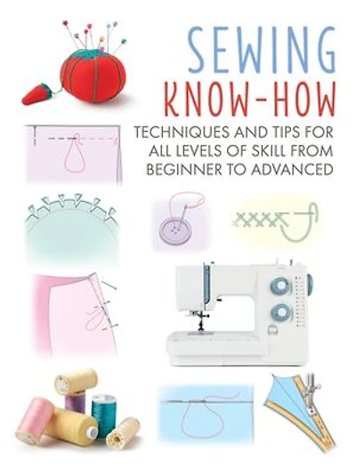 Sewing Know-How: Techniques and tips for all levels of skill from beginner to advanced