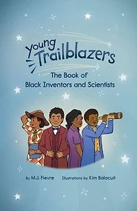 Young Trailblazers: The Book of Black Inventors and Scientists: (Inventions by Black People, Black History for Kids, Children’s United States History)