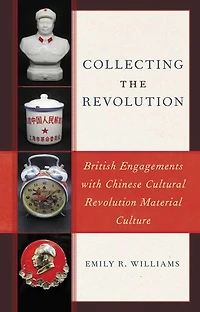 Collecting the Revolution: British Engagements with Chinese Cultural Revolution Material Culture
