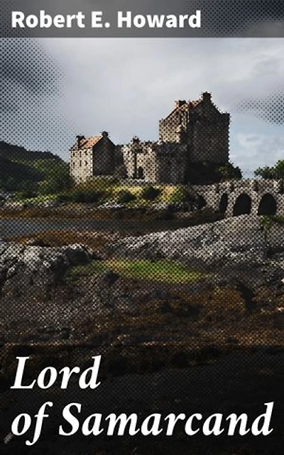 Lord of Samarcand: A Valiant Warrior's Quest for Power and Redemption in an Ancient City