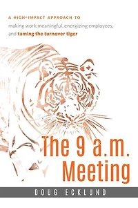 9 a.m. Meeting: A high-impact approach to making work meaningful, energizing employees, and taming the turnover tiger