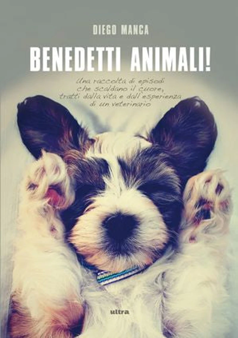 Benedetti animali!: Una raccolta di episodi che scaldano il cuore, tratti dalla vita e dall'esperienza di un veterinario