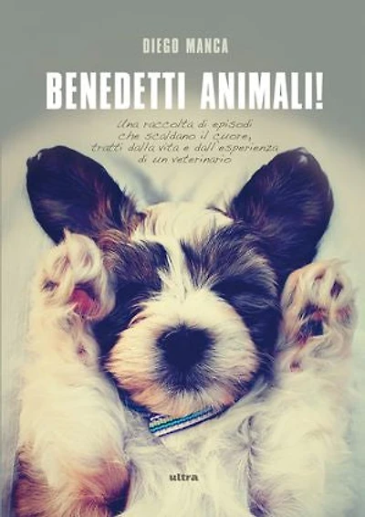 Benedetti animali!: Una raccolta di episodi che scaldano il cuore, tratti dalla vita e dall'esperienza di un veterinario
