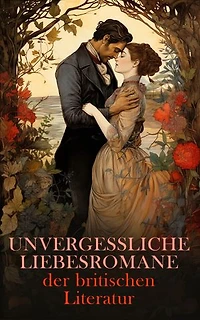 Unvergessliche Liebesromane der britischen Literatur: Jane Eyre, Große Erwartungen, Die Braut von Lammermoor, Stolz und Vorurteil, Emma, Sturmhöhe, Erloschenes Licht