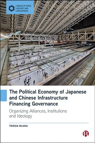The Political Economy of Japanese and Chinese Infrastructure Financing Governance: Organizing Alliances, Institutions, and Ideology