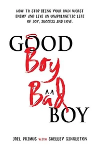 Good Boy, Bad Boy: How to Stop Being Your Own Worst Enemy and Live an Unapologetic Life of Joy, Success and Love