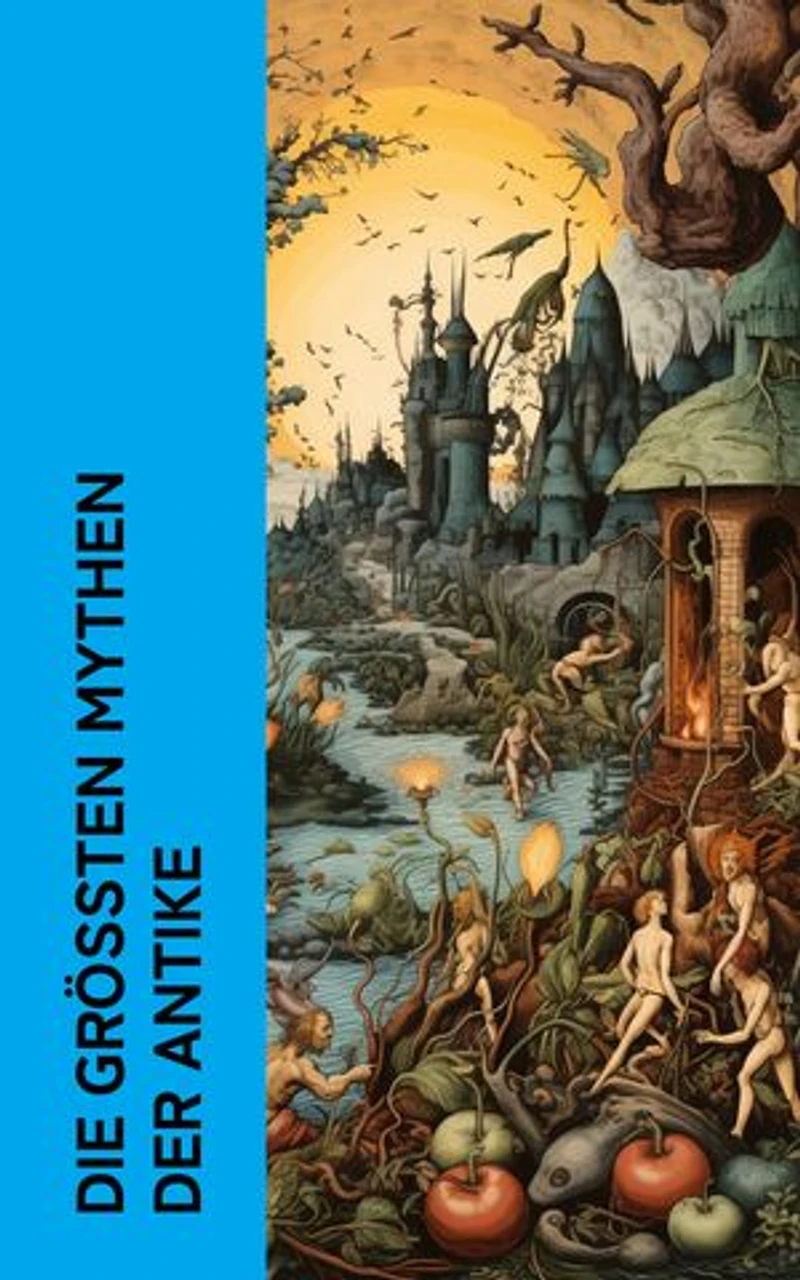 Die gr��ten Mythen der Antike: Die Sagen und Mythen des Altertums: Ilias, Odyssee, Gilgamesch-Epos, Metamorphosen
