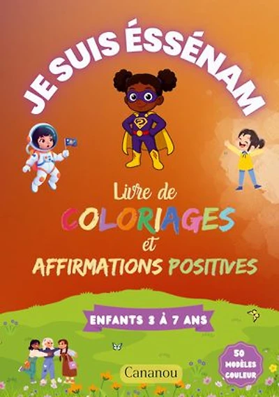 Je suis Éssénam - Livre de Coloriages et Affirmations Positives: 50 coloriages inspirants pour développer confiance, estime de soi et créativité chez filles de 3 à 7 ans