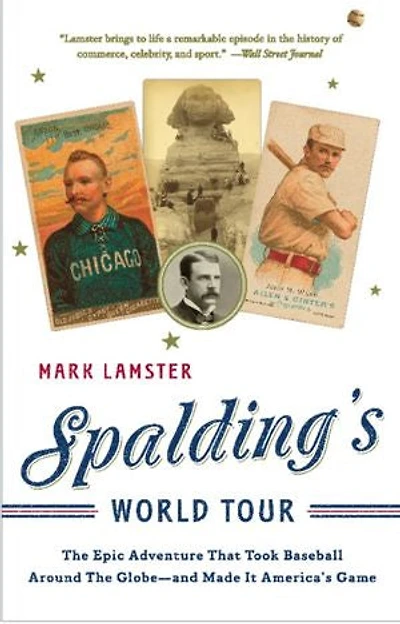 Spalding's World Tour: the Epic Adventure that Took Baseball Around Globe - And Made it America's Game