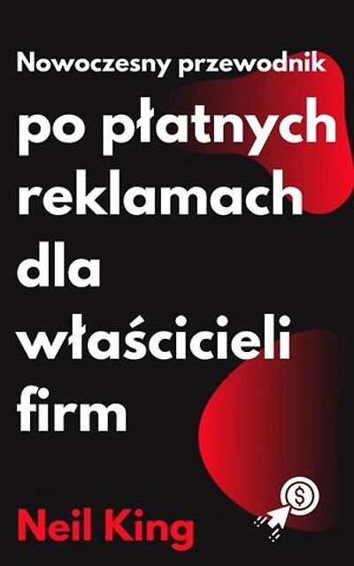 Nowoczesny Przewodnik po Płatnych Reklamach dla Właścicieli Firm: Szybkie wprowadzenie do reklam Google, Facebook, Instagram, YouTube i TikTok