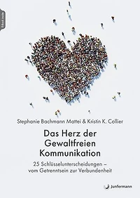 Das Herz der Gewaltfreien Kommunikation: 25 Schlüsselunterscheidungen – vom Getrenntsein zur Verbundenheit Aus dem Englischen von Franka Reinhart & Anja Lerz