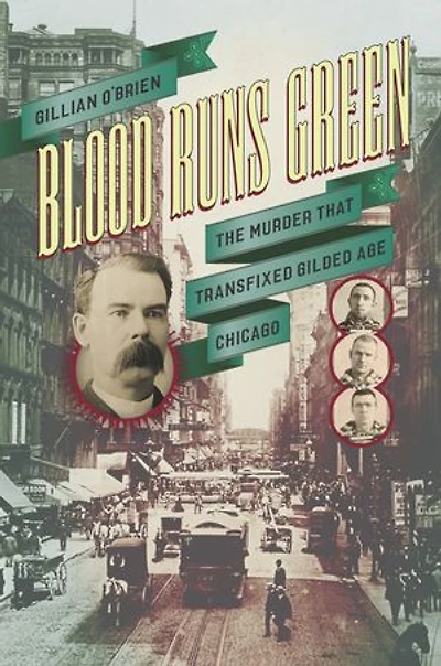 Blood Runs Green: The Murder That Transfixed Gilded Age Chicago