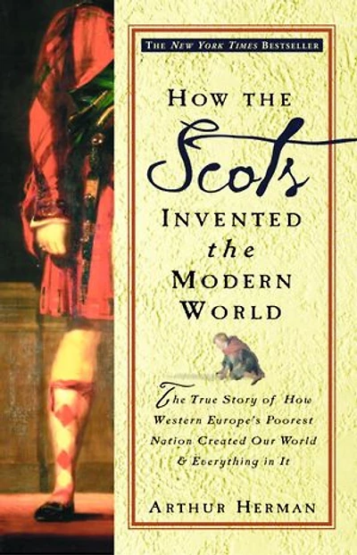 How The Scots Invented Modern World: True Story Of Western Europe's Poorest Nation Created Our World And Everything It