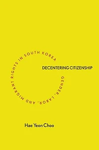 Decentering Citizenship: Gender, Labor, And Migrant Rights South Korea