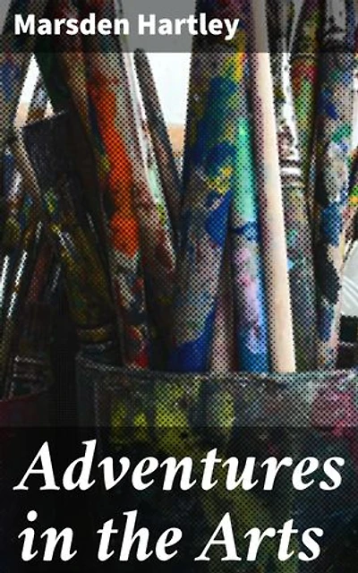 Adventures in the Arts: Informal Chapters on Painters, Vaudeville, and Poets