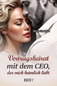 Vertragsheirat mit dem CEO, der mich heimlich liebt Buch 1: Vertragsheirat mit dem CEO, der mich heimlich liebt, #1