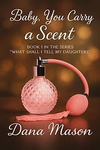 Baby You Carry A Scent: What Shall I Tell My Daughters, #1