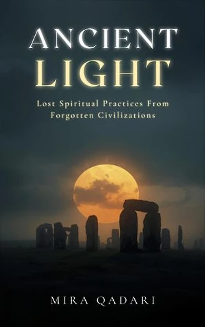 Ancient Light: Lost Spiritual Practices From Forgotten Civilizations
