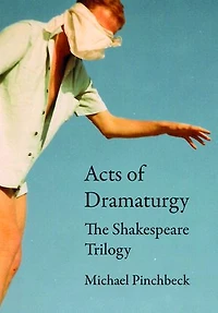 Acts of Dramaturgy: The Shakespeare Trilogy