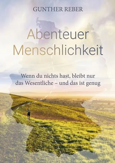 Abenteuer Menschlichkeit: Wenn du nichts hast, bleibt nur das Wesentliche - und das ist genug
