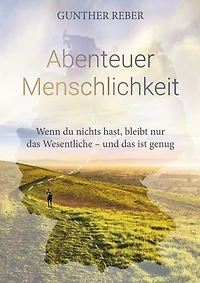 Abenteuer Menschlichkeit: Wenn du nichts hast, bleibt nur das Wesentliche - und das ist genug