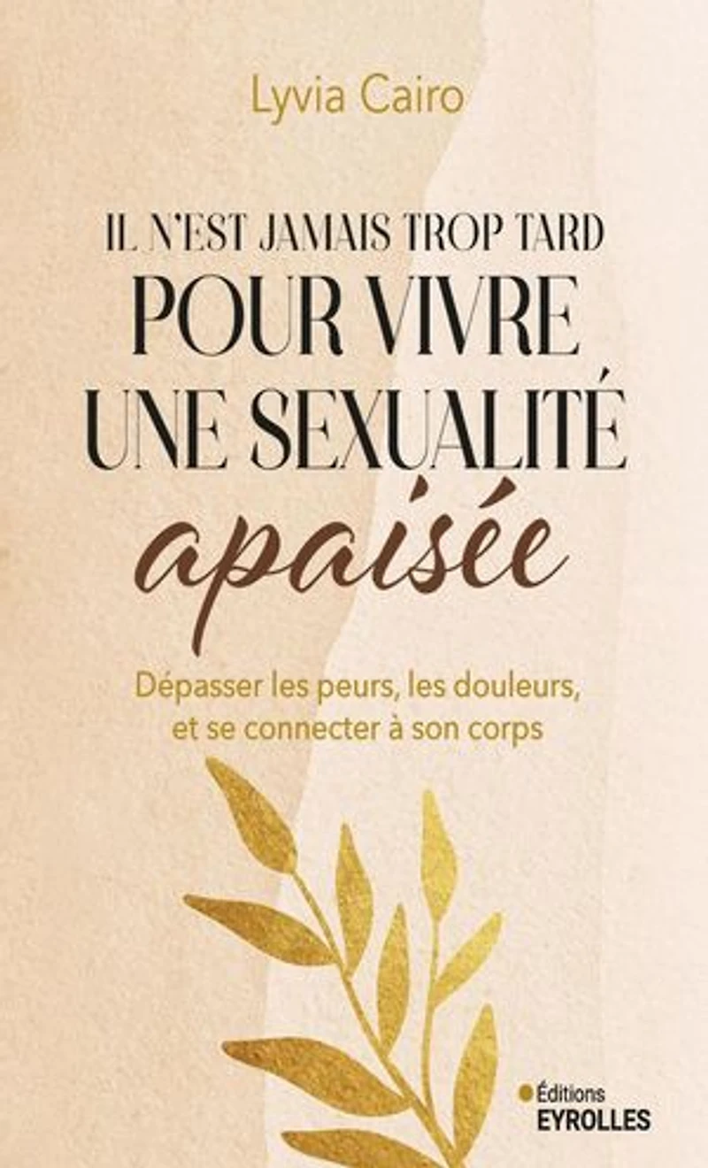 Il n'est jamais trop tard pour vivre une sexualité apaisée: dépasser les peurs, douleurs, et se reconnecter à son corps