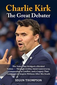 Charlie Kirk: The Great Debater: The Voice That Bridged a Divided Nation-Through Civility amid Controversy, Compassion in Conflict, and a Legacy That Continues to Inspire Millions After His Death.
