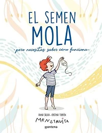 El semen mola: Pero necesitas saber cómo funciona