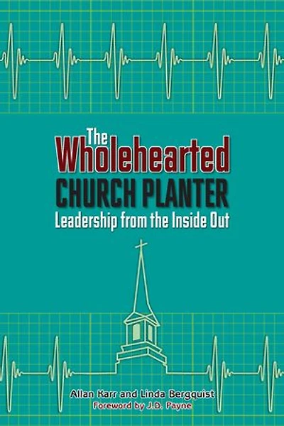 the Wholehearted Church Planter: Leadership from Inside Out