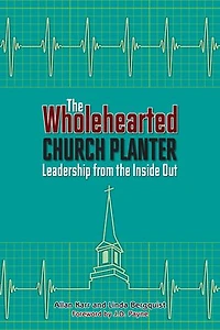 the Wholehearted Church Planter: Leadership from Inside Out