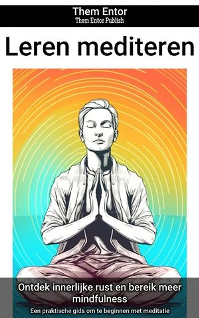 Leren mediteren: Een praktische gids om te beginnen met meditatie