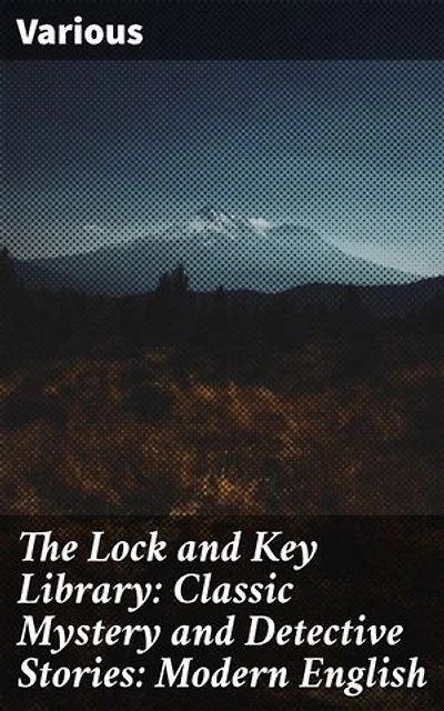 The Lock and Key Library: Classic Mystery and Detective Stories: Modern English: A Collection of Intriguing Classic Detective Tales